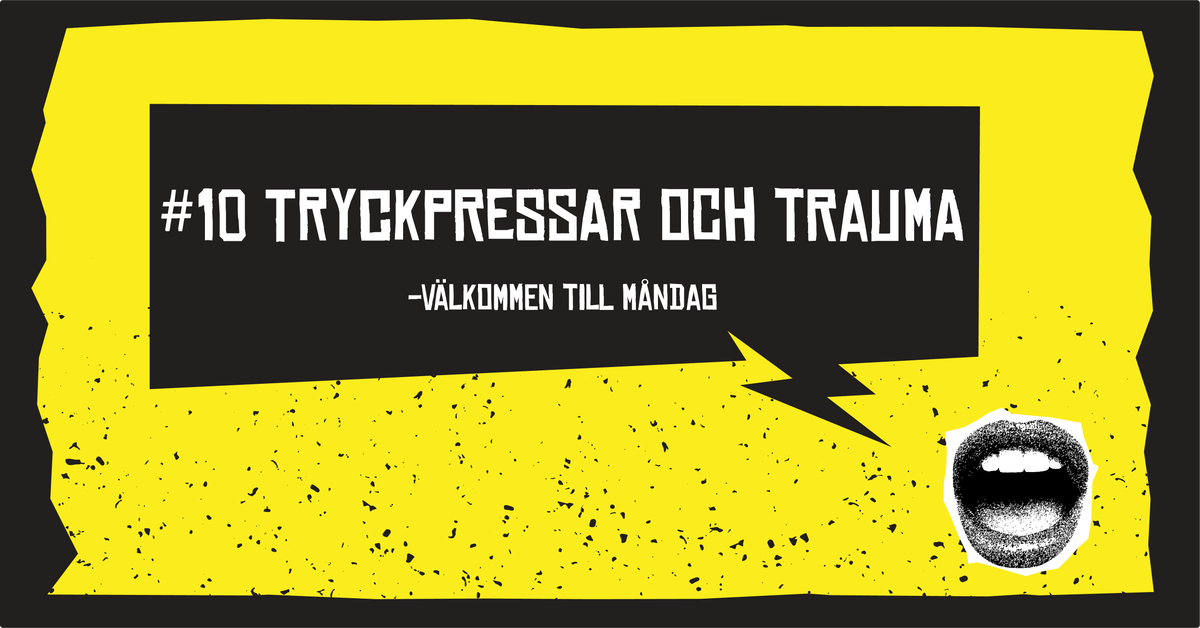 #10 Tryckpressar och trauma – välkommen till måndag