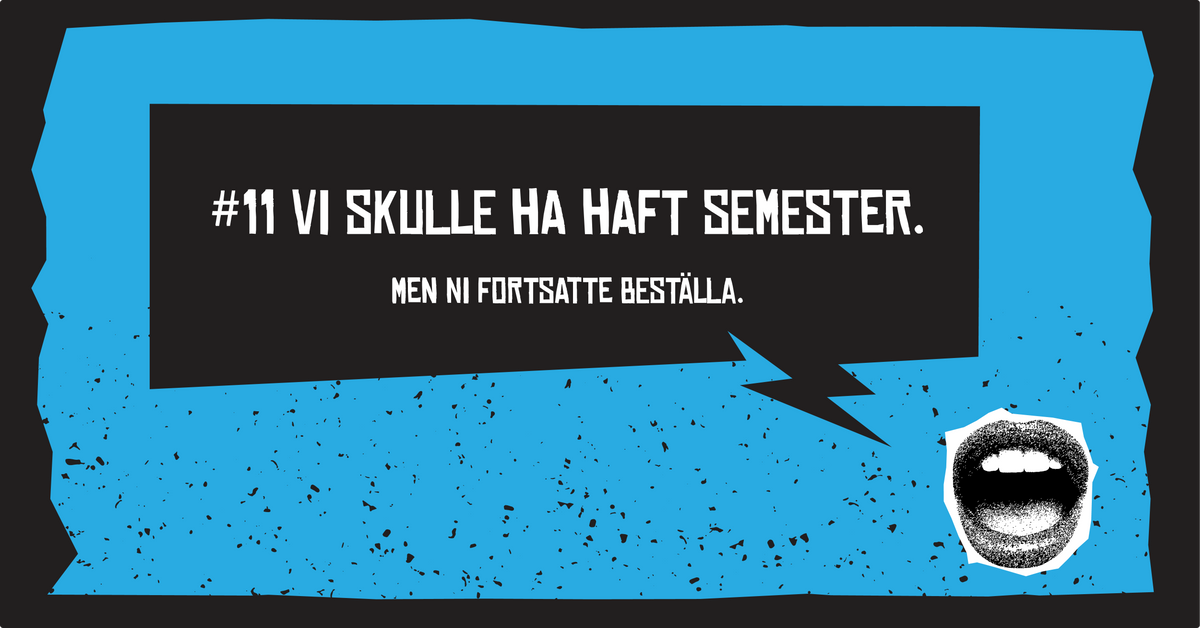 #11 Vi skulle ha haft semester. Men ni fortsatte beställa.