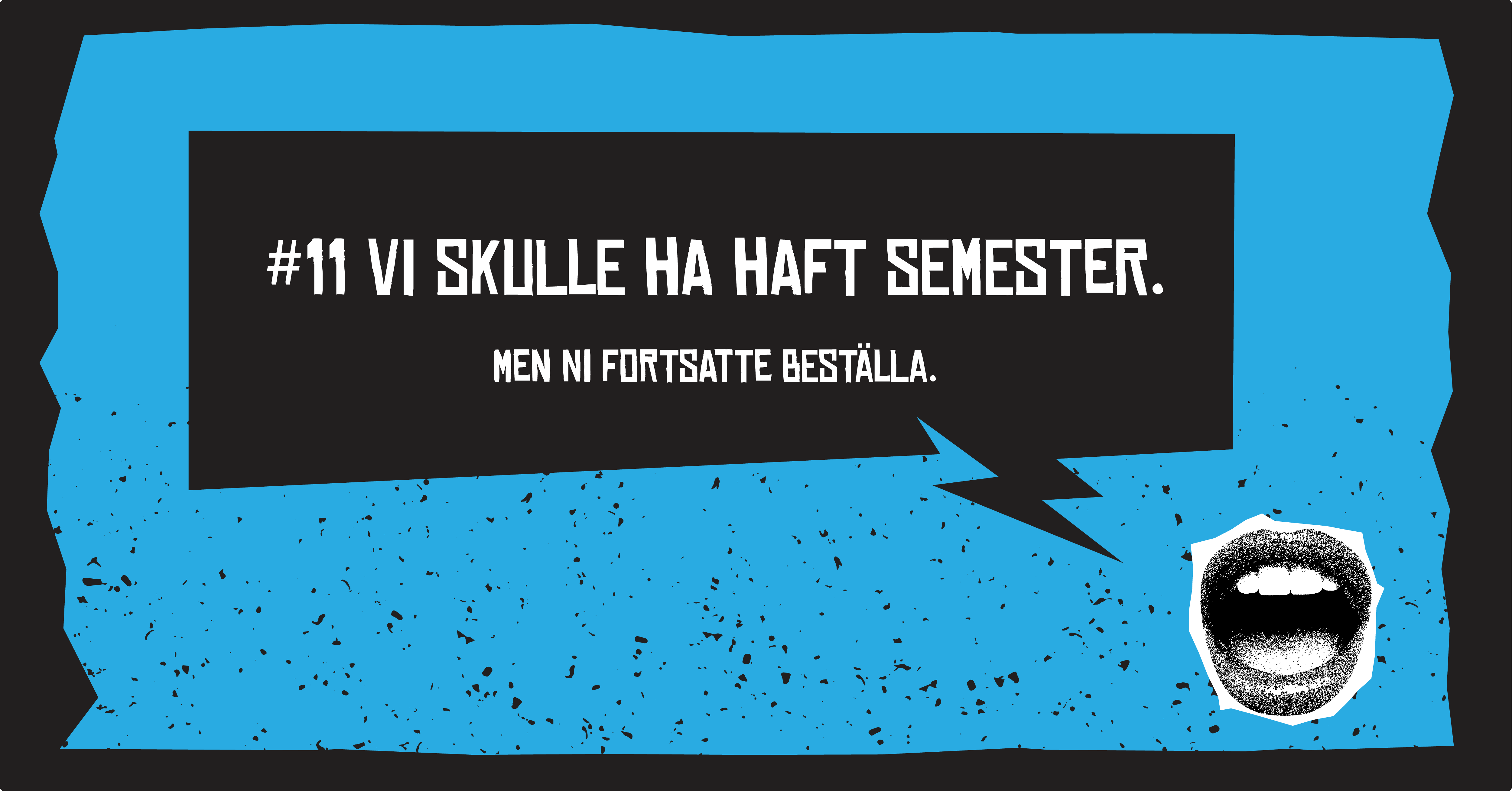 #11 Vi skulle ha haft semester. Men ni fortsatte beställa.