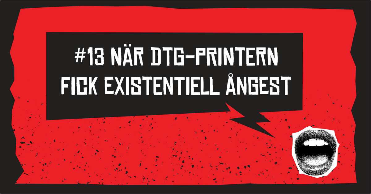#13: När DTG-skrivaren fick existentiell ångest