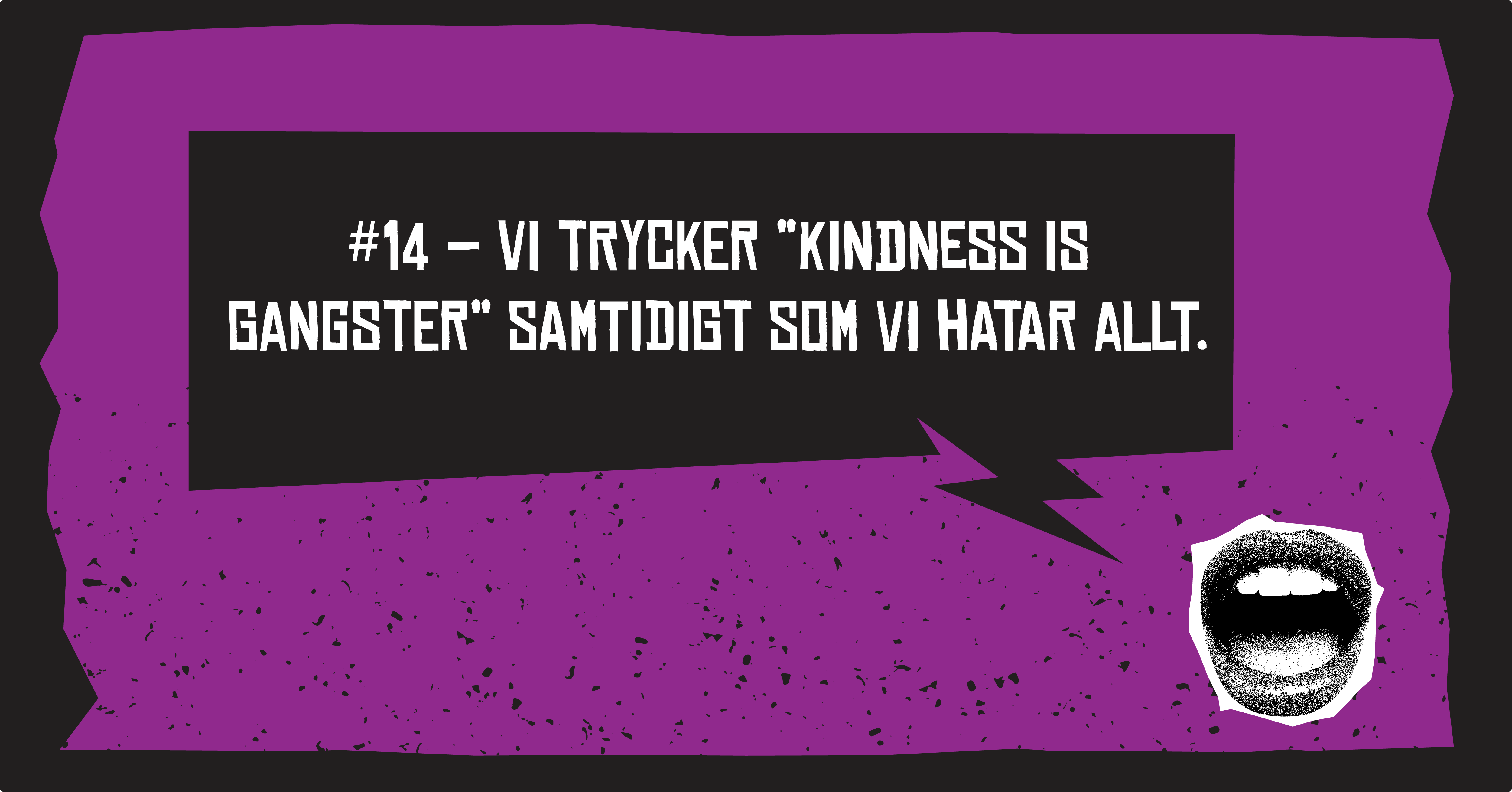 #14 Vi trycker “Kindness is Gangster” samtidigt som vi hatar allt.