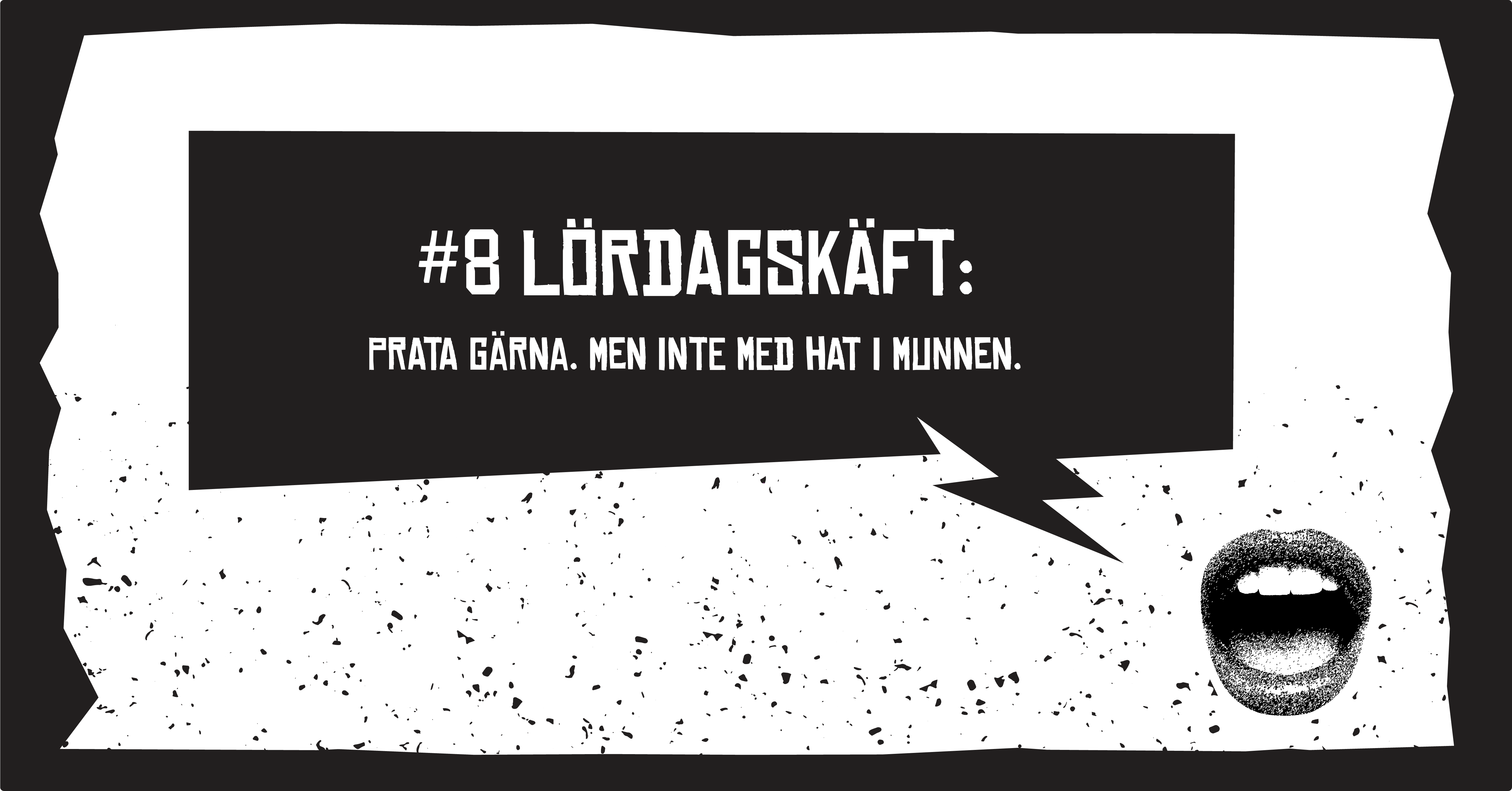 #8 LÖRDAGSKÄFT: Prata gärna. Men inte med hat i munnen.