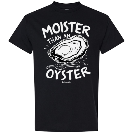T-shirt - Moister Than an Oyster